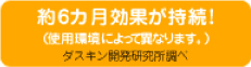 約6カ月効果が持続！(使用環境によって異なります。)ダスキン開発研究所調べ