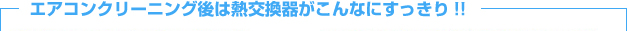 エアコンクリーニング後は熱交換器がこんなにすっきり!!